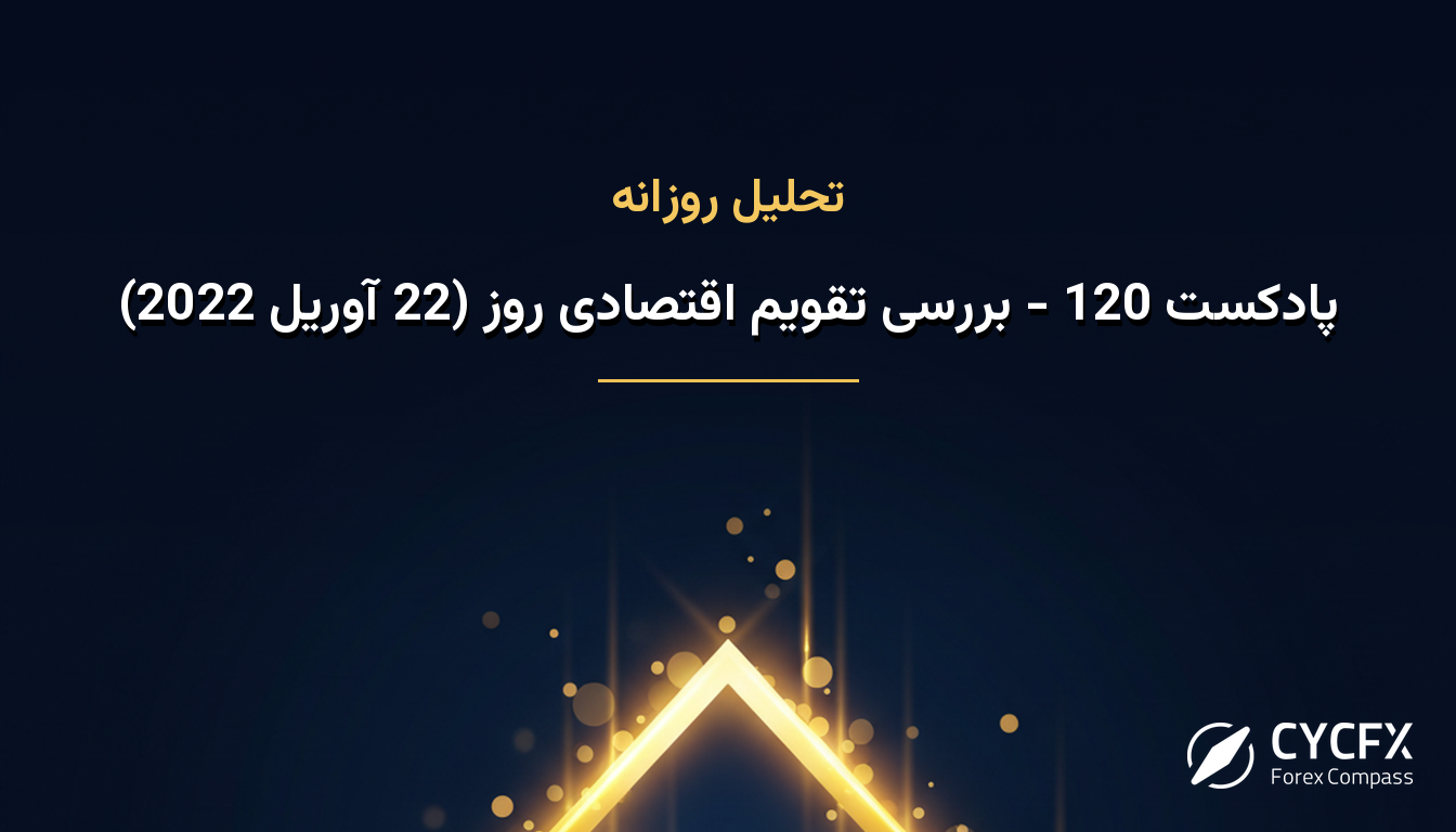 پادکست 120 - بررسی تقویم اقتصادی روز (22 آوریل 2022)