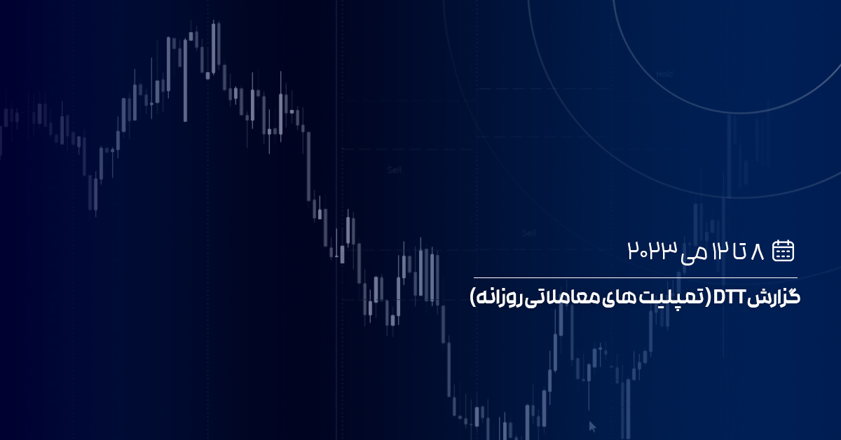 گزارش DTT ( تمپلیت های معاملاتی روزانه) 8 تا 12 می 2023